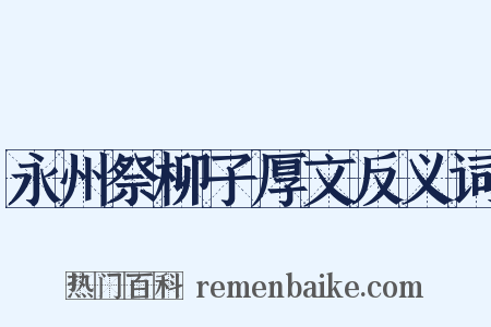 永州祭柳子厚文反义词是什么意思的图片
